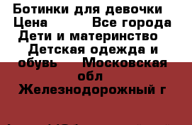 Ботинки для девочки › Цена ­ 650 - Все города Дети и материнство » Детская одежда и обувь   . Московская обл.,Железнодорожный г.